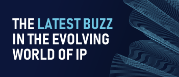 The Latest Buzz in the Evolving World of Intellectual Property